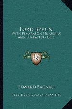 Lord Byron: With Remarks On His Genius And Character (1831)