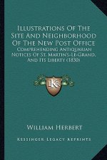 Illustrations Of The Site And Neighborhood Of The New Post Office: Comprehending Antiquarian Notices Of St. Martin's-Le-Grand, And Its Liberty (1830)
