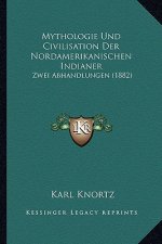 Mythologie Und Civilisation Der Nordamerikanischen Indianer: Zwei Abhandlungen (1882)