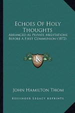 Echoes Of Holy Thoughts: Arranged As Private Meditations Before A First Communion (1872)