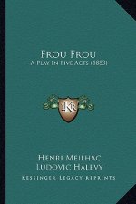 Frou Frou: A Play In Five Acts (1883)