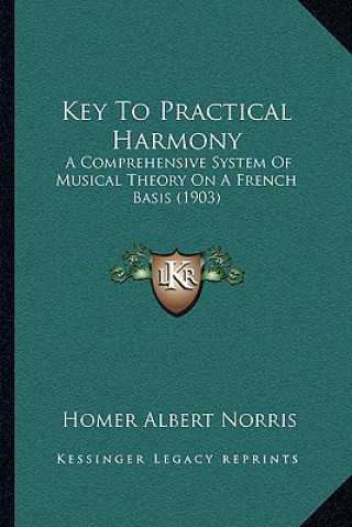 Key To Practical Harmony: A Comprehensive System Of Musical Theory On A French Basis (1903)