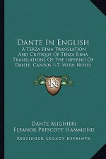 Dante In English: A Terza Rima Translation And Critique Of Terza Rima Translations Of The Inferno Of Dante, Cantos 1-7, With Notes (1919