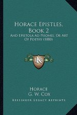 Horace Epistles, Book 2: And Epistola Ad Pisones, Or Art Of Poetry (1880)