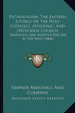 Eychologion, The Eastern Liturgy Of The Holy Catholic, Apostolic, And Orthodox Church: Simplified, And Adapted For Use In The West (1866)