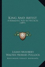 King And Artist: A Romantic Play In Five Acts (1897)