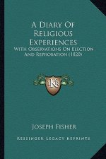 A Diary Of Religious Experiences: With Observations On Election And Reprobation (1820)