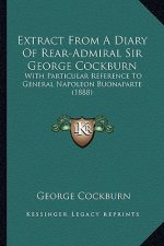 Extract From A Diary Of Rear-Admiral Sir George Cockburn: With Particular Reference To General Napoleon Buonaparte (1888)