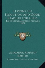 Lessons On Elocution And Good Reading For Girls: Based On Grammatical Analysis (1870)