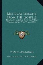 Metrical Lessons From The Gospels: For Each Sunday And Holy Day Throughout The Year (1871)