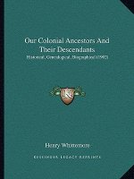 Our Colonial Ancestors And Their Descendants: Historical, Genealogical, Biographical (1902)