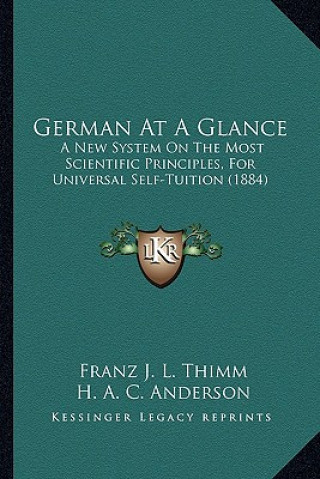 German At A Glance: A New System On The Most Scientific Principles, For Universal Self-Tuition (1884)