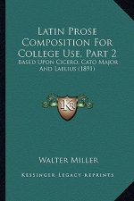 Latin Prose Composition For College Use, Part 2: Based Upon Cicero, Cato Major And Laelius (1891)