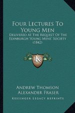 Four Lectures to Young Men: Delivered at the Request of the Edinburgh Young Mens' Society (1842)