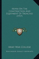 Notes On The Construction And Equipment Of Trenches (1917)