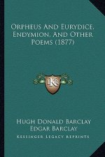 Orpheus And Eurydice, Endymion, And Other Poems (1877)