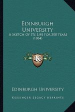 Edinburgh University: A Sketch Of Its Life For 300 Years (1884)