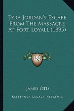 Ezra Jordan's Escape From The Massacre At Fort Loyall (1895)