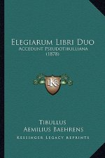 Elegiarum Libri Duo: Accedunt Pseudotibulliana (1878)