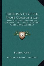 Exercises In Greek Prose Composition: With References To Hadley's, Goodwin's, And Taylor's Kuhner's Greek Grammars (1877)