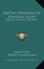 Earthly Problems In Heavenly Light: Bennett Sermons, 1904 (1905)