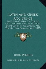 Latin And Greek Accidence: Intended Chiefly For The Use Of Candidates For The Previous Examination At Cambridge, And The Military Examinations (1