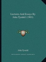 Lectures And Essays By John Tyndall (1903)