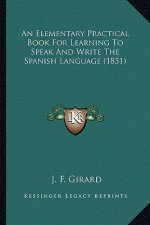 An Elementary Practical Book For Learning To Speak And Write The Spanish Language (1851)
