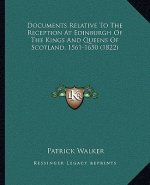Documents Relative To The Reception At Edinburgh Of The Kings And Queens Of Scotland, 1561-1650 (1822)