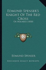 Edmund Spenser's Knight Of The Red Cross: Or Holiness (1850)