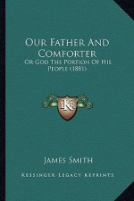 Our Father And Comforter: Or God The Portion Of His People (1881)