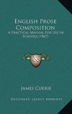 English Prose Composition: A Practical Manual For Use In Schools (1867)