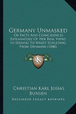 Germany Unmasked: Or Facts And Coincidences Explanatory Of Her Real Views In Seeking To Wrest Schleswig From Denmark (1848)