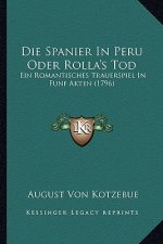 Die Spanier In Peru Oder Rolla's Tod: Ein Romantisches Trauerspiel In Funf Akten (1796)