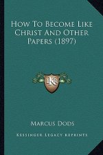 How To Become Like Christ And Other Papers (1897)