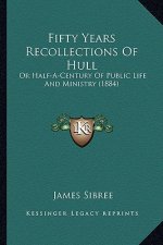 Fifty Years Recollections Of Hull: Or Half-A-Century Of Public Life And Ministry (1884)