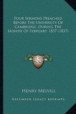 Four Sermons Preached Before The University Of Cambridge, During The Month Of February, 1837 (1837)