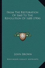 From The Restoration Of 1660 To The Revolution Of 1688 (1904)