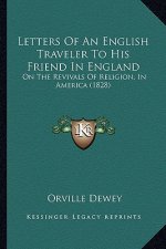 Letters Of An English Traveler To His Friend In England: On The Revivals Of Religion, In America (1828)