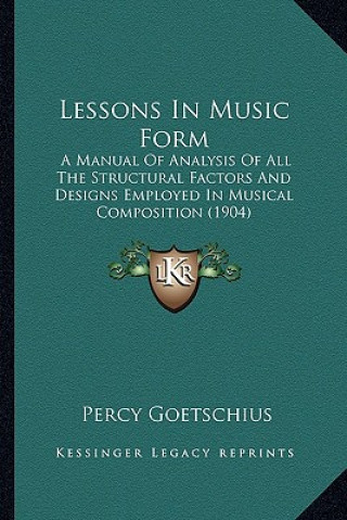 Lessons In Music Form: A Manual Of Analysis Of All The Structural Factors And Designs Employed In Musical Composition (1904)