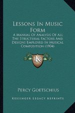 Lessons In Music Form: A Manual Of Analysis Of All The Structural Factors And Designs Employed In Musical Composition (1904)