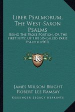 Liber Psalmorum, The West-Saxon Psalms: Being The Prose Portion, Or The First Fifty, Of The So-Called Paris Psalter (1907)