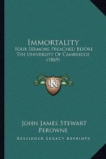 Immortality: Four Sermons Preached Before The University Of Cambridge (1869)