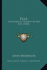 Ella: A Historical Tragedy, In Five Acts (1834)