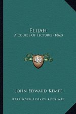 Elijah: A Course Of Lectures (1862)