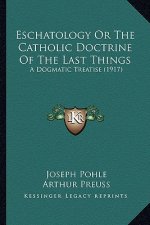 Eschatology Or The Catholic Doctrine Of The Last Things: A Dogmatic Treatise (1917)