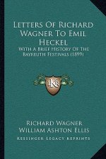 Letters Of Richard Wagner To Emil Heckel: With A Brief History Of The Bayreuth Festivals (1899)