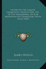 Letters On The Climate, Inhabitants, Productions, Etc. Of The Neilgherries, Or Blue Mountains Of Coimbatoor, South India (1829)