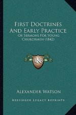 First Doctrines And Early Practice: Or Sermons For Young Churchmen (1842)