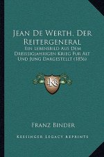 Jean De Werth, Der Reitergeneral: Ein Lebensbild Aus Dem Dreissigjahrigen Krieg Fur Alt Und Jung Dargestellt (1856)